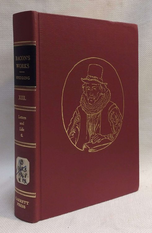 The Works of Francis Bacon Volume XIII: The Letters and the Life, Volume VI