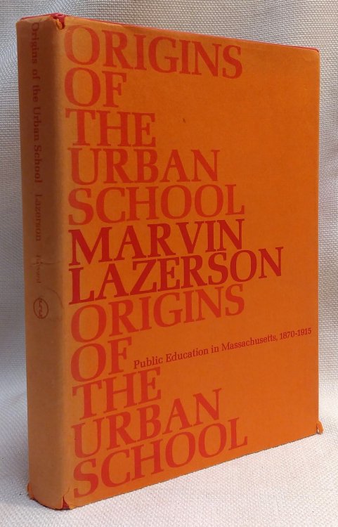 Origins of the Urban School: Public Education in Massachusetts, 1870-1915 (A Publication of the Joint Center for Urban Studies of the Massachusetts Institute of Technology and Harvard University)