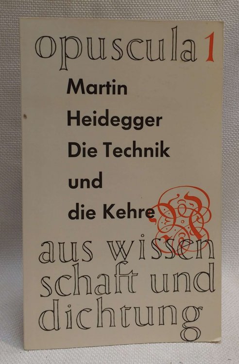 Die Technik und die Kehre. (Opuscula aus Wissenschaft und Dichtung, Bd. 1)