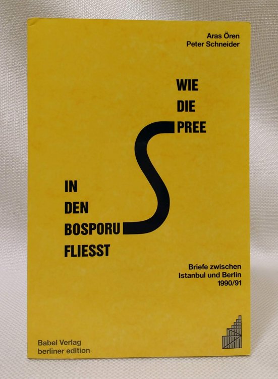 Wie die Spree in den Bosporus fliex009ft: Briefe zwischen Istanbul und Berlin, 1990 / 1991