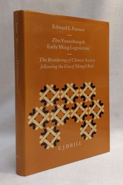 Zhu Yuanzhang and Early Ming Legislation: The Reordering of Chinese Society Following the Era of Mongol Rule (Sinica Leidensia, 34)