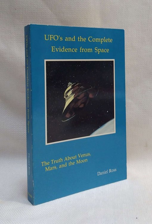 UFO's and the Complete Evidence from Space : The Truth About Venus Mars and the Moon