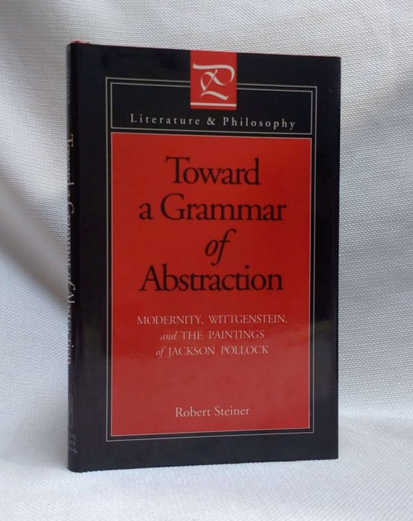 Toward a Grammar of Abstraction: Modernity, Wittgenstein, and the Paintings of Jackson Pollock (Literature and Philosophy)