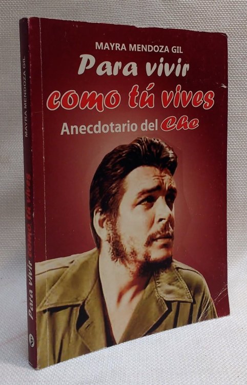 Para vivir como tu vives: Anecdotario del Che