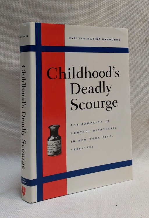 Childhood's Deadly Scourge: The Campaign to Control Diphtheria in New York City, 1880-1930