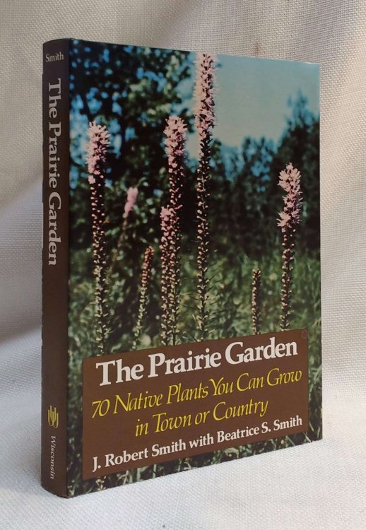 The Prairie Garden: 70 Native Plants You Can Grow in Town or Country