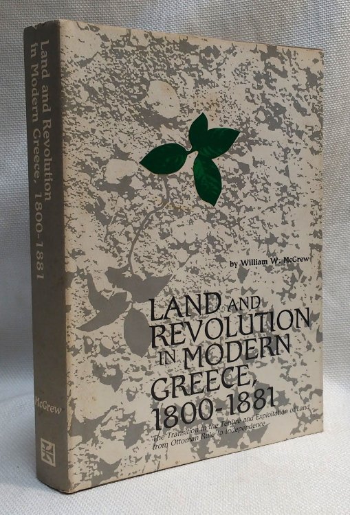 Land and Revolution in Modern Greece, 1800-1881: The Transition in the Tenure and Exploitation of Land from Ottoman Rule to Independence