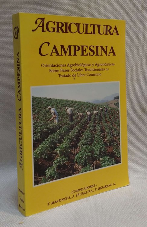 Agricultura Campesina: Orientaciones Agrobiologicas y Agronomicas Sobre Bases Sociales Traditionales vs Tratado de Libre Comercio