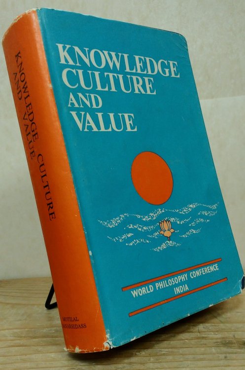 Knowledge, culture, and value : papers presented in plenary sessions, panel discussions, and sectional meetings of World Philosophy Conference, golden jubilee session of the Indian Philosophical Congress, December 28, 1975 to January 3, 1976