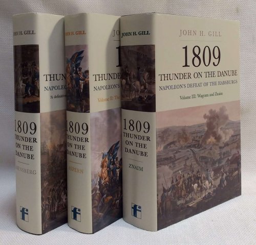 1809: Thunder on the Danube: Napoleon's Defeat of the Habsburgs (Volume I: Absenberg / Volume II: The Fall of Vienna and the Battle of Aspern / Vol. III: Wagram and Znaim) [Three Volumes]