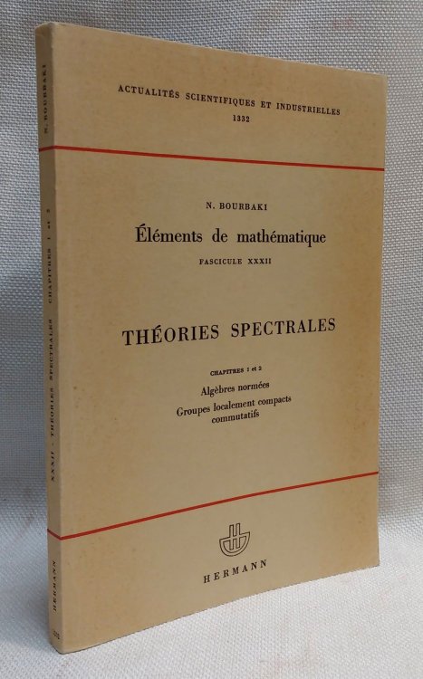 Thories Spectrales: Chapitres 1 et 2, Algbres normes / Groupes localement compacts commutatifs (lments de mathmatique fascicule XXXII)