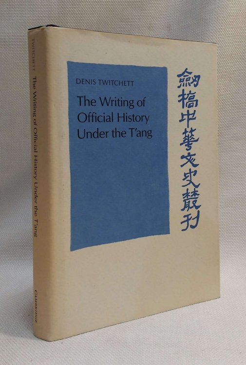 The Writing of Official History under the T'ang (Cambridge Studies in Chinese History, Literature and Institutions)