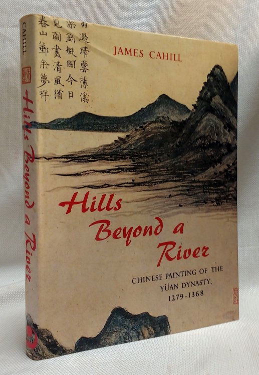 Hills Beyond a River: Chinese Painting of the Yuan Dynasty, 1279-1368 (His a History of Later Chinese Painting, 1279-1950 ; V. 1)