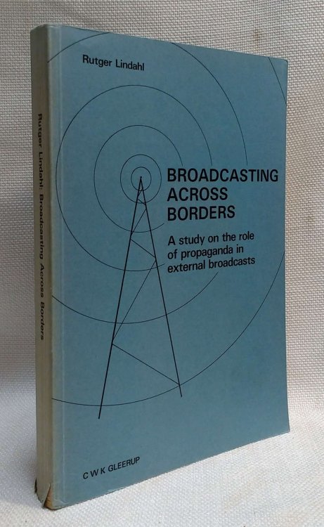 Broadcasting Across Borders: A Study on the Role of Propaganda in External Broadcasts (Goteborg studies in politics 8)