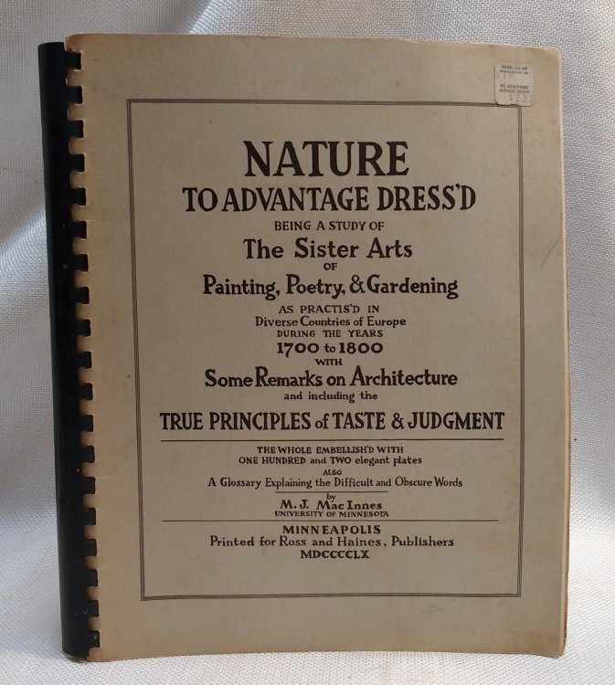 Nature to Advantage Dress'D: Being a Study of The Sister Arts of Painting, Poetry, & Gardening, as Practis'd in Diverse Countries of Europe During the Years 1700 to 1800 with Some Remarks on Architecture and Including the True Principles of Taste & Judgment (The Whole Embellsih'd with One Hundred an