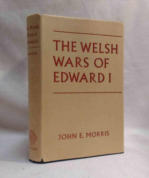 The Welsh Wars of Edward I: A Contribution to Mediaeval Military History based on Original Documents
