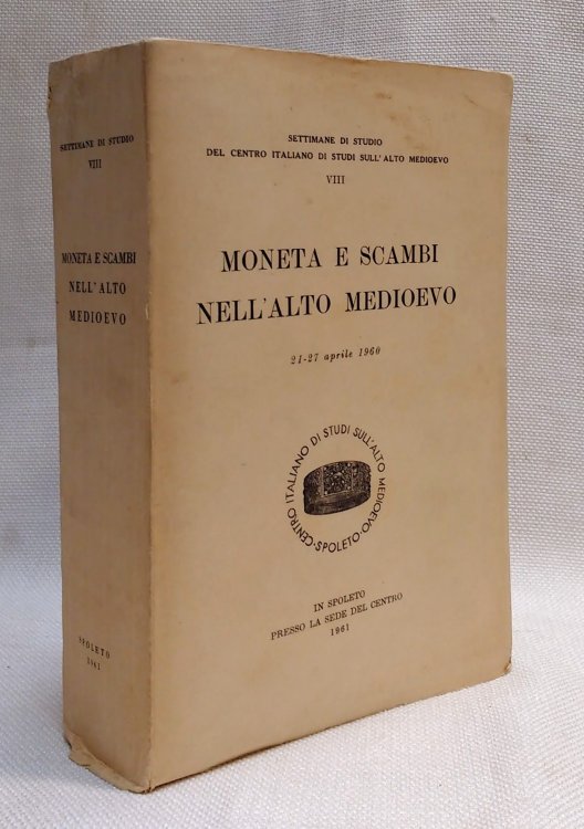 Moneta e scambi nell'alto medioevo: Settimani di studio del Centro Italiano di Studi Sull'Alto Medioevo, VIII, 21-27 aprile 1960