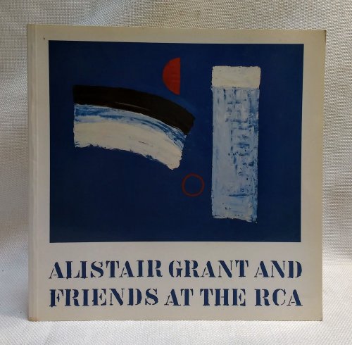 Alistair Grant and Friends at the RCA: An Exhibition of Painting, Sculpture and Prints