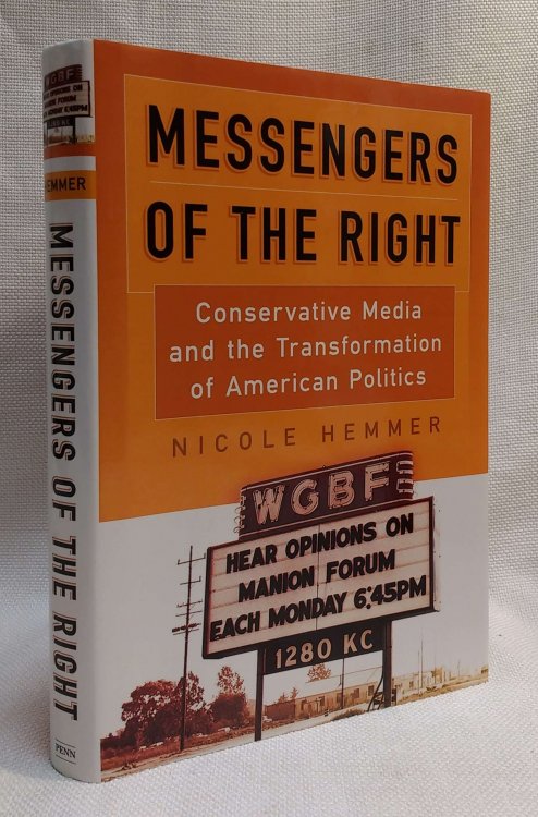 Messengers of the Right: Conservative Media and the Transformation of American Politics (Politics and Culture in Modern America)