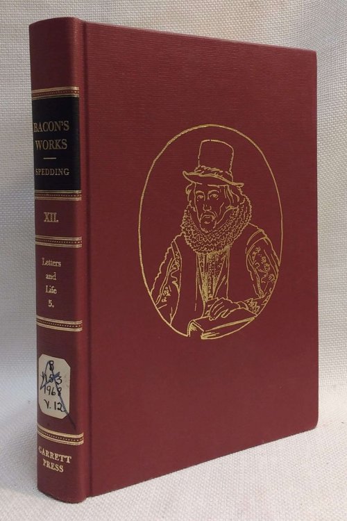 The Works of Francis Bacon Volume XII: The Letters and the Life, Volume 5