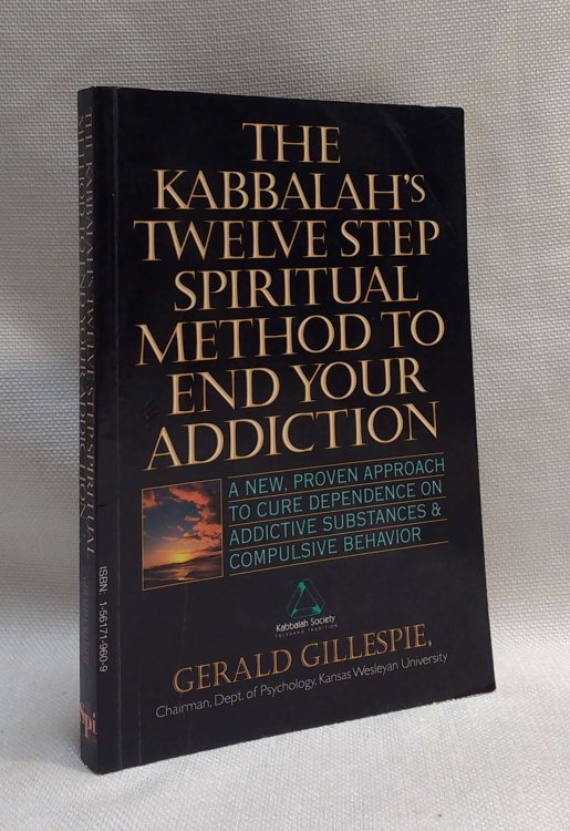 Kabbalah's Twelve Step Spiritual Method to End Your Addiction: A New Proven Approach to Cure Dependence on Addictive Substances & Compulsive Behavior