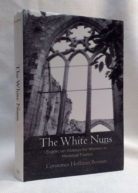 The White Nuns: Cistercian Abbeys for Women in Medieval France (The Middle Ages Series)