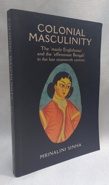 Colonial Masculinity: The 'Manly Englishman' and the 'Effeminate Bengali' in the Late Nineteenth Century (Studies in Imperialism)