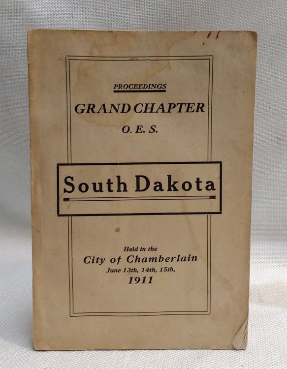 Proceedings of the Grand Chapter of the Order of the Eastern Star of the State of South Dakota 23rd Annual Session held at Chamberlain, June 13-15, 1911