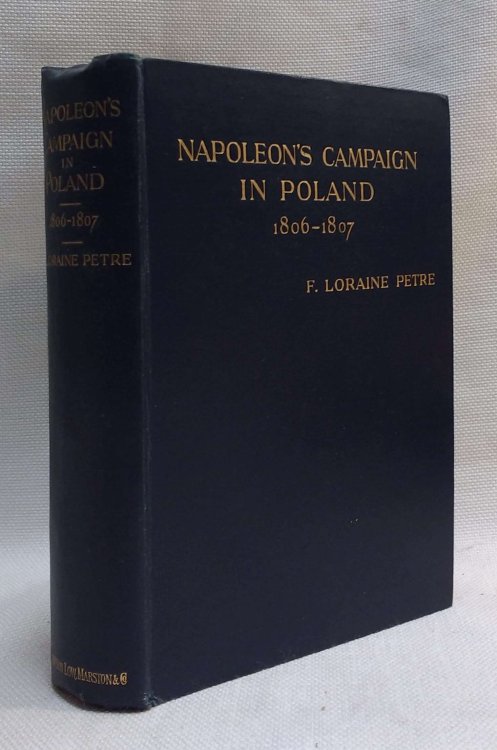 Napoleon's Campaign in Poland 1806-7: A Military History of Napoleon's First War With Russia Verified From Unpublished Official Documents
