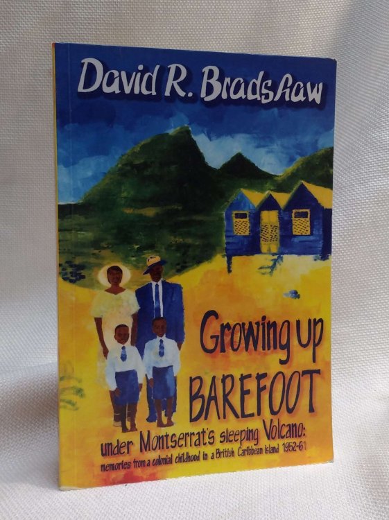 Growing Up BAREFOOT Under Montserrat's Sleeping Volcano: Memories from a Colonial Childhood in a British Carribbean Island 1952-61