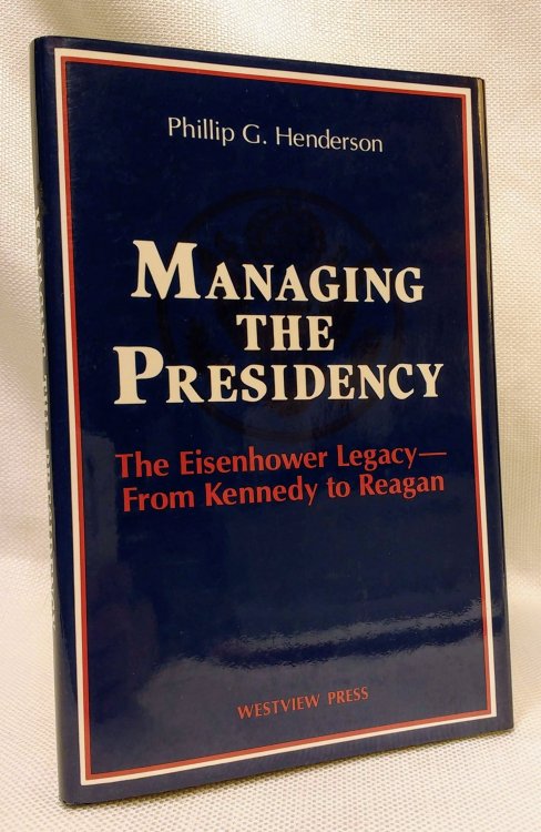 Managing The Presidency: The Eisenhower Legacy--from Kennedy To Reagan (Transforming American Politics)