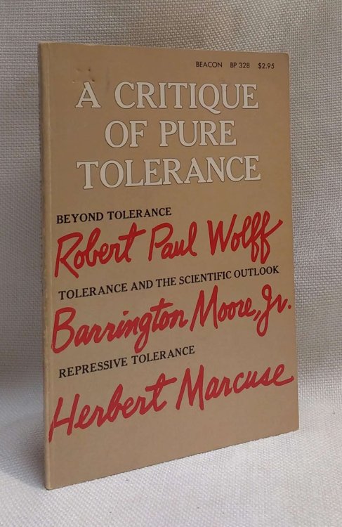A Critique of Pure Tolerance (Beyond Tolerance by Robert Paul Wolff; Tolerance and the Scientific Outlook by Barrington Moore, Jr.; Repressive Tolerance by Herbert Marcuse)