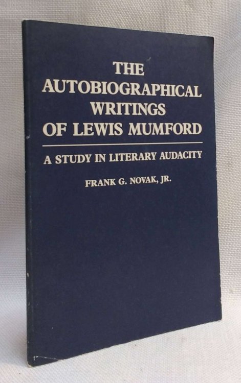 The Autobiographical Writings of Lewis Mumford: A Study in Literary Audacity (Biography Monograph)