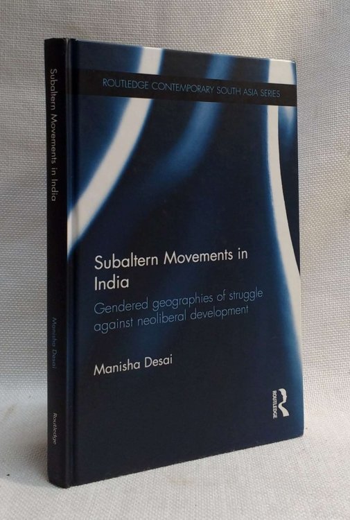 Subaltern Movements in India: Gendered Geographies of Struggle Against Neoliberal Development (Routledge Contemporary South Asia Series)