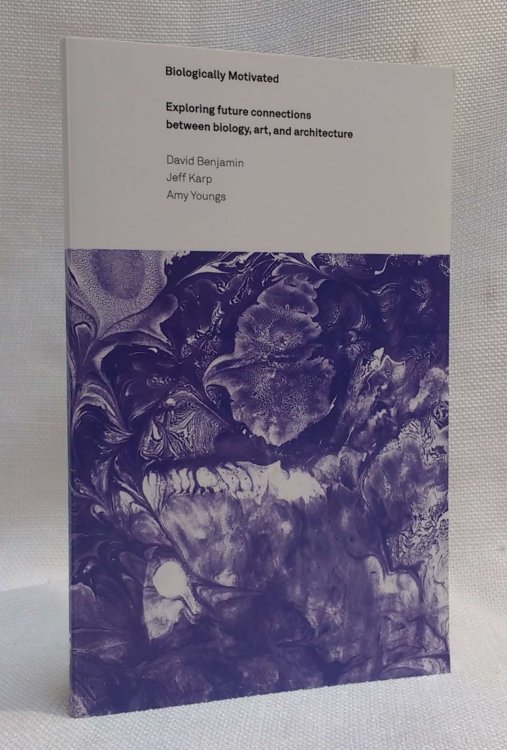 Image for Biologically Motivated: Exploring Future Connections Between Biology, Art, and Architecture Biologically Motivated: Exploring Future Connections Between Biology, Art, and Architecture