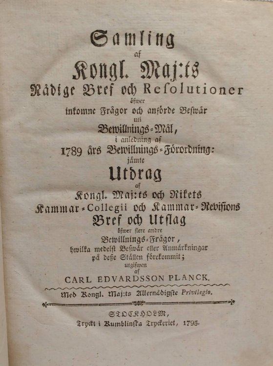 Samling af kongl. Maj:ts nadige bref och resolutioner ofwer inkomne fragor och anforde beswar uti bewillnings-mal, i anledning af 1789 ars bewillnings-forordning: Jamte utdrag af kongl. Maj:ts och Rikets Kammar-Collegii och Kammar-revisions bref och utslag ofwer flere andre bewillnings-fragor, hwilk