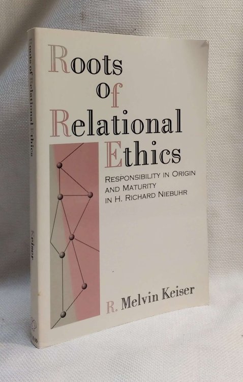 Roots of Relational Ethics: Responsibility in Origin and Maturity in H. Richard Niebuhr (AAR Reflection and Theory in the Study of Religion)