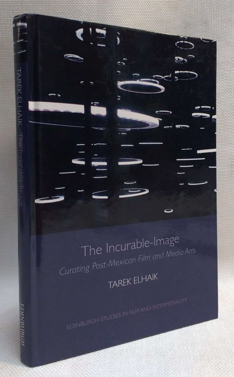 The Incurable-Image: Curating Post-Mexican Film and Media Arts (Edinburgh Studies in Film and Intermediality)
