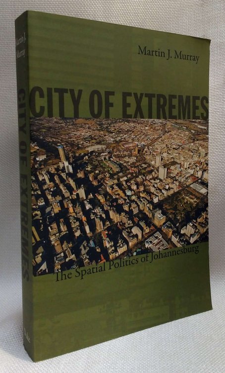 City of Extremes: The Spatial Politics of Johannesburg (Politics, History, and Culture)