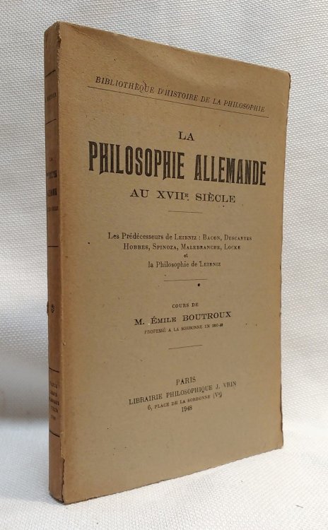 La philosophie allemande au XVIIe siecle Les predescessors de Leibniz: Bacon, Descartes, Hobbes, Spinoza, Malebrach, Locke et la Philosophie de Leibniz