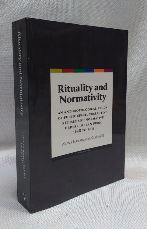 Rituality and Normativity: An Anthropoligical Study of Public Space, Collective Rituals and Normative Orders in Iran from 1848 to 2011