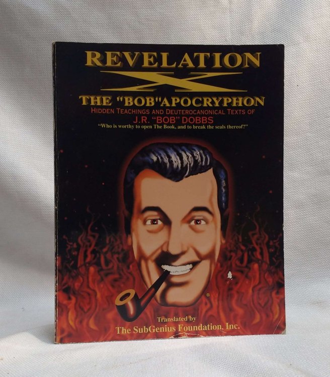 Revelation X: The 'Bob' Apocryphon: Hidden Teachings and Deuterocanonical Texts of J.R. 'Bob' Dobbs