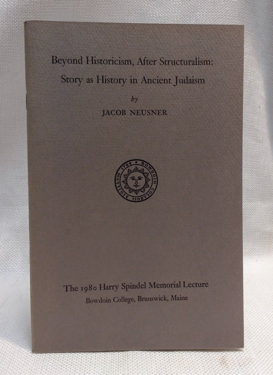 Beyond Historicism, After Structuralism: Story as History in Ancient Judaism (The 1980 Harry Spindel Memorial Lecture, Bowdoin College, Brunswick, Maine)