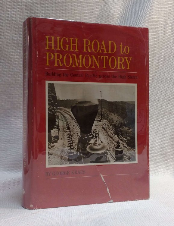 High Road to Promontory: Building the Central Pacific (Now the Southern Pacific) Across the High Sierra