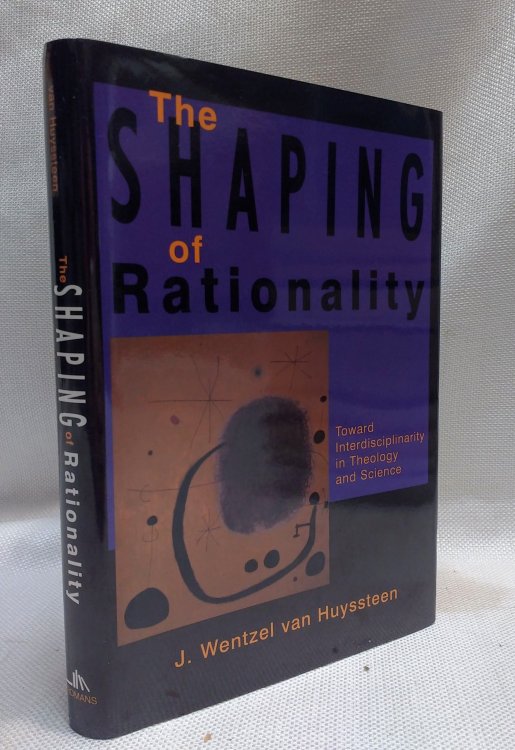 Image for The Shaping of Rationality: Toward Interdisciplinarity in Theology and Science The Shaping of Rationality: Toward Interdisciplinarity in Theology and Science