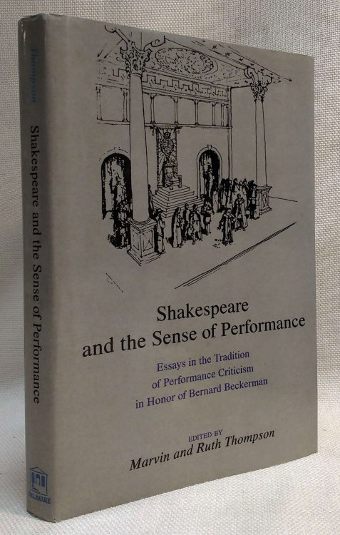 Shakespeare and the Sense of Performance: Essays in the Tradition of Performance Criticism in Honor of Bernard Beckerman