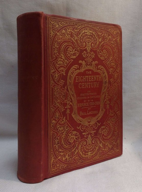 The Eighteenth Century: Its Institutions, Customs, and Costumes. France, 1700-1789