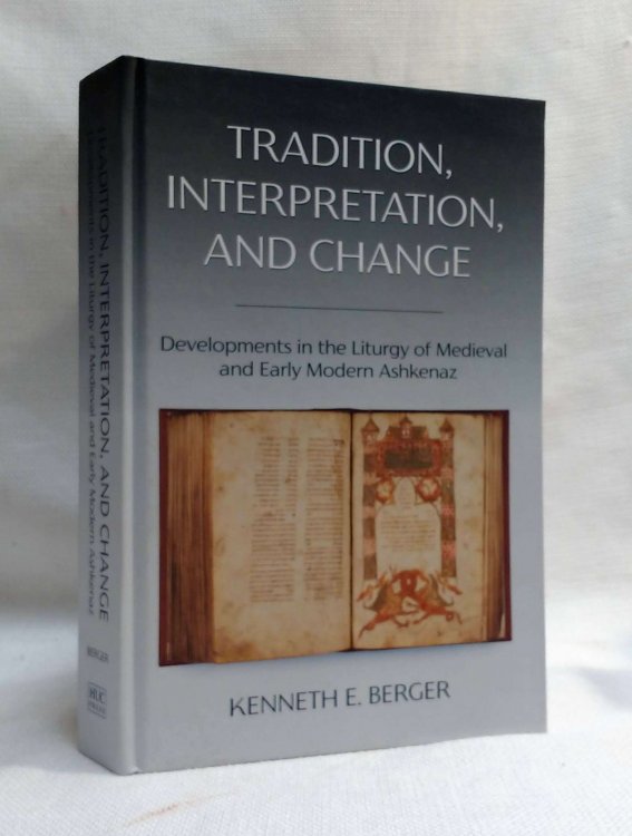Tradition, Interpretation, and Change: Developments in the Liturgy of Medieval and Early Modern Ashkenaz