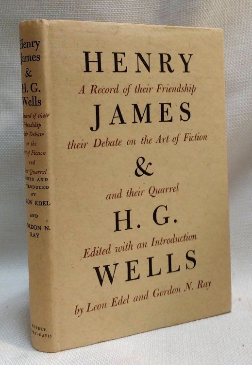 Henry James and H. G. Wells: A Record of Their Friendship, Their Debate on the Art of Fiction, and Their Quarrel