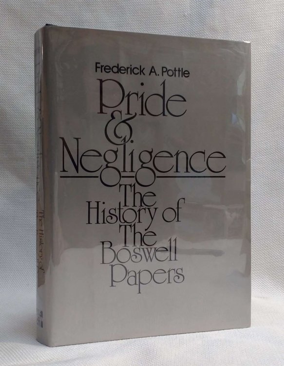 Pride and Negligence: The History of the Boswell Papers (The Yale Editions of the Private Papers of James Boswell, Research Edition)
